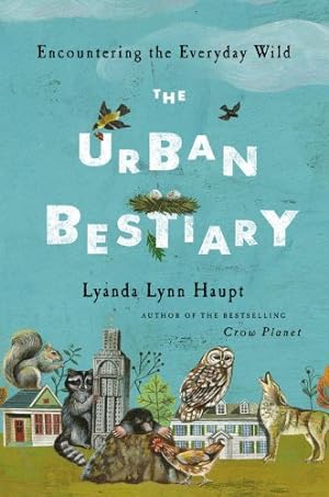 Seller image for The Urban Bestiary: Encountering the Everyday Wild by Haupt, Lyanda Lynn [Hardcover ] for sale by booksXpress