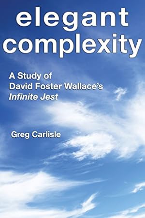 Seller image for Elegant Complexity: A Study of David Foster Wallace's Infinite Jest by Greg Carlisle [Paperback ] for sale by booksXpress