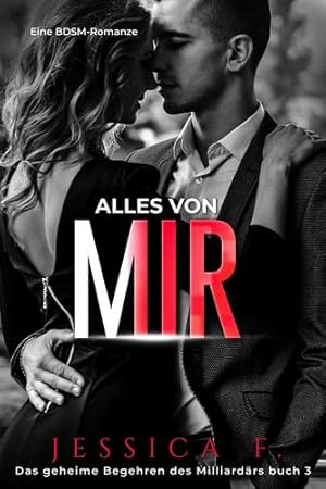 Seller image for Alles von mir: Eine BDSM-Romanze (Das Geheime Begehren Des Milliard¤rs) (German Edition) by F, Jessica [Paperback ] for sale by booksXpress