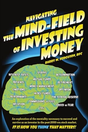 Immagine del venditore per Navigating the Mind Field of Investing Money: An exploration of the mentality necessary to succeed and survive as an investor in the post-2000 era stock market. It is how you think that matters! [Soft Cover ] venduto da booksXpress