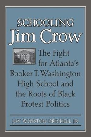 Seller image for Schooling Jim Crow: The Fight for Atlanta's Booker T. Washington High School and the Roots of Black Protest Politics (Carter G. Woodson Institute Series) by Driskell Jr., Jay Winston [Paperback ] for sale by booksXpress