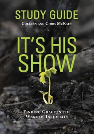 Seller image for It's His Show Study Guide: Finding Grace in the Wake of Infidelity by Colleen McKain, Chris McKain [Paperback ] for sale by booksXpress