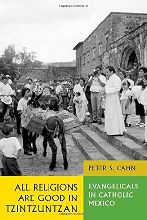 Immagine del venditore per All Religions Are Good in Tzintzuntzan: Evangelicals in Catholic Mexico by Cahn, Peter S. [Paperback ] venduto da booksXpress