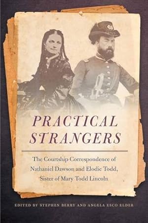 Seller image for Practical Strangers: The Courtship Correspondence of Nathaniel Dawson and Elodie Todd, Sister of Mary Todd Lincoln (New Perspectives on the Civil War Era Ser.) [Paperback ] for sale by booksXpress