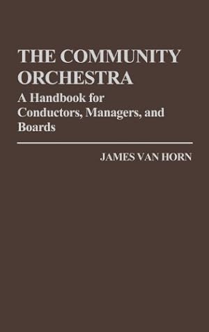 Bild des Verkufers fr The Community Orchestra: A Handbook for Conductors, Managers, and Boards by Van Horn, James [Hardcover ] zum Verkauf von booksXpress