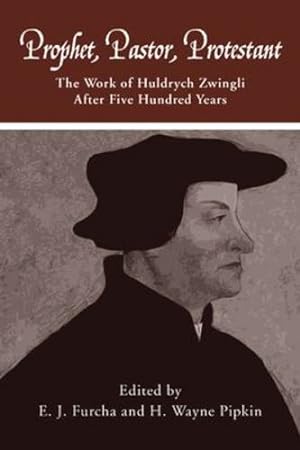 Imagen del vendedor de Prophet, Pastor, Protestant: The work of Huldrych Zwingli after five hundred years (Pittsburgh Theological Monographs-New Series) [Paperback ] a la venta por booksXpress