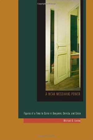 Seller image for A Weak Messianic Power: Figures of a Time to Come in Benjamin, Derrida, and Celan by Levine, Michael G. [Hardcover ] for sale by booksXpress