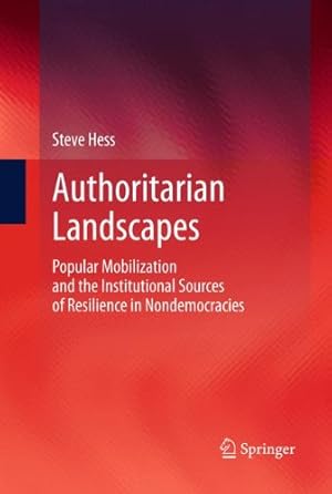 Image du vendeur pour Authoritarian Landscapes: Popular Mobilization and the Institutional Sources of Resilience in Nondemocracies by Hess, Steve [Hardcover ] mis en vente par booksXpress