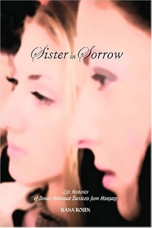 Image du vendeur pour Sister in Sorrow: Life Histories of Female Holocaust Survivors from Hungary (Raphael Patai Series in Jewish Folklore and Anthropology) by Rosen, Ilana [Paperback ] mis en vente par booksXpress