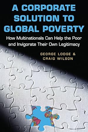 Seller image for A Corporate Solution to Global Poverty: How Multinationals Can Help the Poor and Invigorate Their Own Legitimacy by Lodge, George, Wilson, Craig [Paperback ] for sale by booksXpress