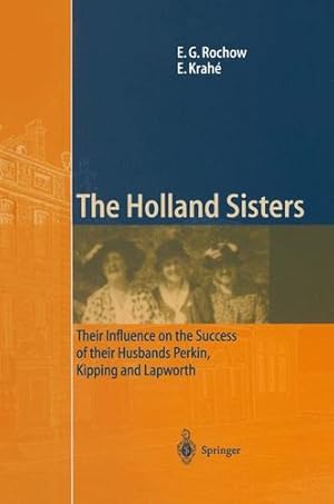 Imagen del vendedor de The Holland Sisters: Their influence on the success of their husbands Perkin, Kipping and Lapworth by Rochow, Eugene G., Krahé, Eduard [Paperback ] a la venta por booksXpress