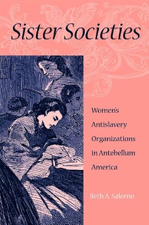 Seller image for Sister Societies: Women's Antislavery Organizations in Antebellum America by Salerno, Beth A. [Paperback ] for sale by booksXpress