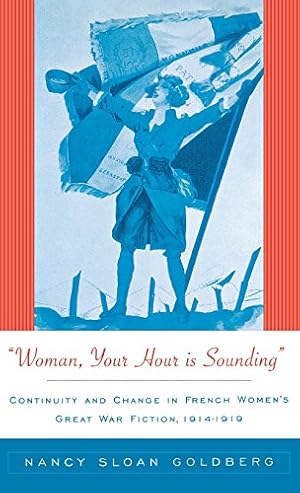 Bild des Verkufers fr Woman, Your Hour is Sounding: Continuity and Change in French Women's Great War Fiction, 1914-1919 by Goldberg, Nancy Sloan [Hardcover ] zum Verkauf von booksXpress