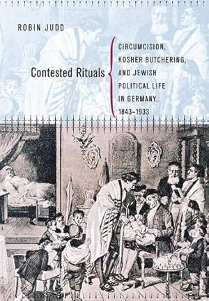 Immagine del venditore per Contested Rituals: Circumcision, Kosher Butchering, and Jewish Political Life in Germany, 18431933 by Judd, Robin [Hardcover ] venduto da booksXpress