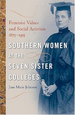 Seller image for Southern Women at the Seven Sister Colleges: Feminist Values and Social Activism, 1875-1915 by Johnson, Joan [Hardcover ] for sale by booksXpress