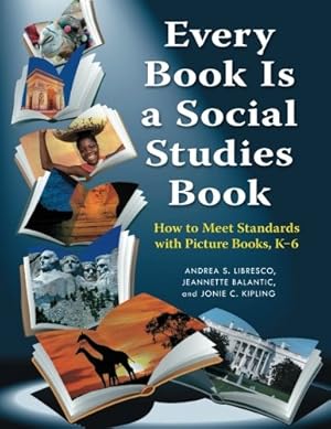 Image du vendeur pour Every Book Is a Social Studies Book: How to Meet Standards with Picture Books, K6 by Balantic, Jeannette, Libresco, Andrea S., Kipling, Jonie C. [Paperback ] mis en vente par booksXpress