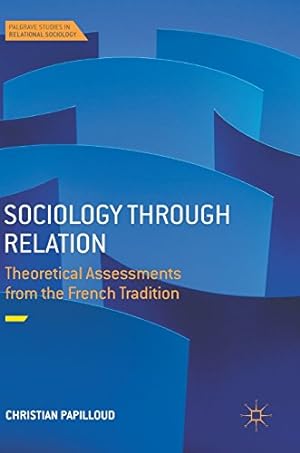 Bild des Verkufers fr Sociology through Relation: Theoretical Assessments from the French Tradition (Palgrave Studies in Relational Sociology) by Papilloud, Christian [Hardcover ] zum Verkauf von booksXpress