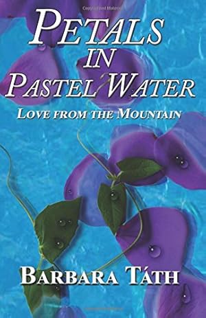 Imagen del vendedor de Petals in Pastel Water: Love from the Mountain by Tath, Barbara [Paperback ] a la venta por booksXpress