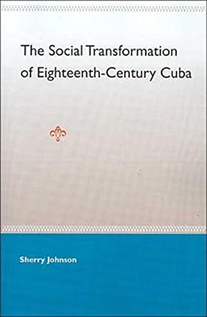 Seller image for The Social Transformation of Eighteenth-Century Cuba by Johnson, Sherry [Paperback ] for sale by booksXpress