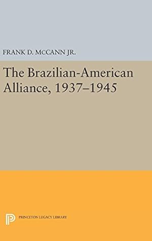 Image du vendeur pour The Brazilian-American Alliance, 1937-1945 (Princeton Legacy Library) by McCann, Frank D. [Hardcover ] mis en vente par booksXpress