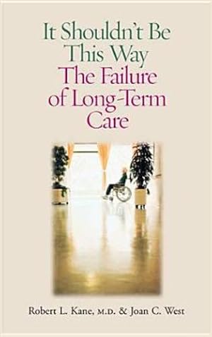 Imagen del vendedor de It Shouldn't Be This Way: The Failure of Long-Term Care by Kane M.D., Robert L., West, Joan C. [Hardcover ] a la venta por booksXpress