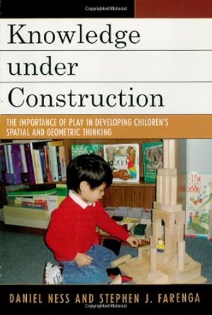 Seller image for Knowledge Under Construction: The Importance of Play in Developing Children's Spatial and Geometric Thinking by Daniel Ness, Stephen J. Farenga [Paperback ] for sale by booksXpress