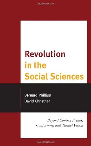 Imagen del vendedor de Revolution in the Social Sciences: Beyond Control Freaks, Conformity, and Tunnel Vision by Phillips, Bernard, Christner, David [Hardcover ] a la venta por booksXpress