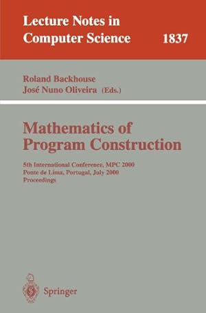 Seller image for Mathematics of Program Construction: 5th International Conference, MPC 2000 Ponte de Lima, Portugal, July 3-5, 2000 Proceedings (Lecture Notes in Computer Science) [Paperback ] for sale by booksXpress