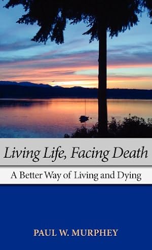 Immagine del venditore per Living Life, Facing Death: A Better Way of Living and Dying by Murphey, Paul M. [Hardcover ] venduto da booksXpress