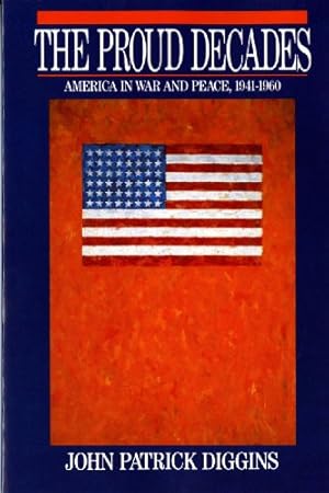 Seller image for The Proud Decades: America in War and Peace, 1941-1960 by Diggins, John Patrick [Paperback ] for sale by booksXpress