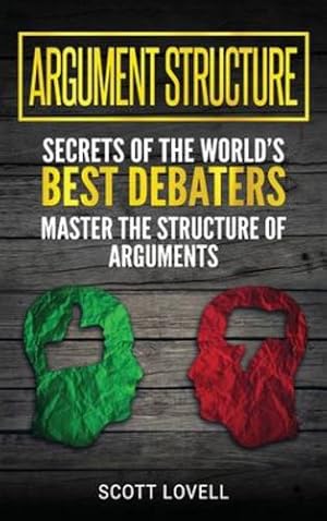 Seller image for Argument Structure: Secrets of the World's Best Debaters - Master the Structure of Arguments by Lovell, Scott [Hardcover ] for sale by booksXpress