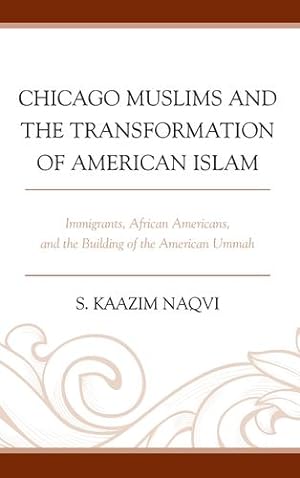Seller image for Chicago Muslims and the Transformation of American Islam: Immigrants, African Americans, and the Building of the American Ummah by Naqvi, S. Kaazim [Hardcover ] for sale by booksXpress