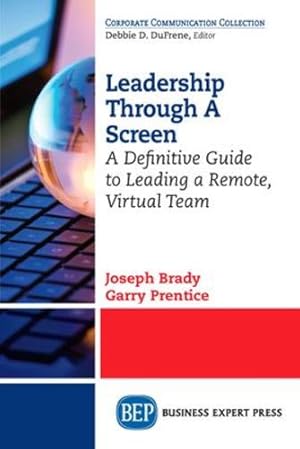 Seller image for Leadership Through A Screen: A Definitive Guide to Leading a Remote, Virtual Team by Brady, Joseph, Prentice, Garry [Paperback ] for sale by booksXpress