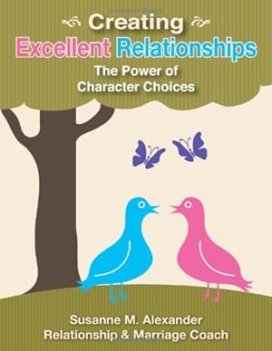 Imagen del vendedor de Creating Excellent Relationships: The Power of Character Choices by Alexander, Susanne M [Paperback ] a la venta por booksXpress