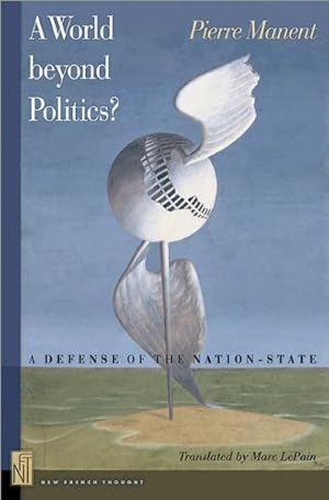 Immagine del venditore per A World beyond Politics?: A Defense of the Nation-State (New French Thought Series) by Manent, Pierre [Paperback ] venduto da booksXpress