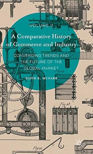 Image du vendeur pour A Comparative History of Commerce and Industry, Volume II: Converging Trends and the Future of the Global Market by McNabb, David E. [Hardcover ] mis en vente par booksXpress
