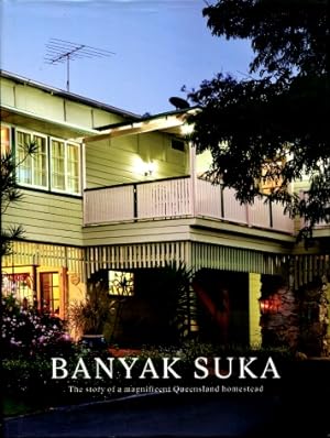 Banyak Suka : The Story of a Magnificent Queensland Homestead