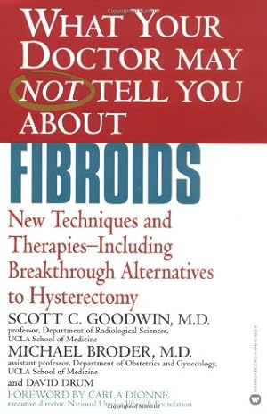 Seller image for What Your Doctor May Not Tell You About(TM) Fibroids: New Techniques and Therapies--Including Breakthrough Alternatives to Hysterectomy (What Your Doctor May Not Tell You About.(Paperback)) by Drum, David, Broder, Michael, Goodwin, Scott C. [Paperback ] for sale by booksXpress