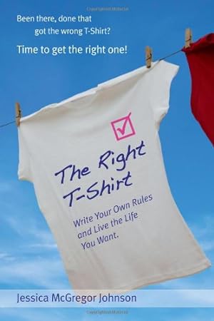 Seller image for The Right T-Shirt - Write Your Own Rules and Live the Life You Want by McGregor Johnson, Jessica [Paperback ] for sale by booksXpress