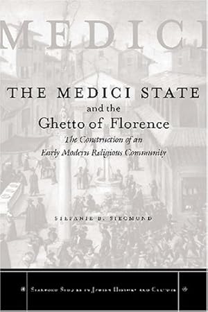 Image du vendeur pour The Medici State and the Ghetto of Florence: The Construction of an Early Modern Jewish Community (Stanford Studies in Jewish History & Culture) by Siegmund, Stefanie B. [Hardcover ] mis en vente par booksXpress