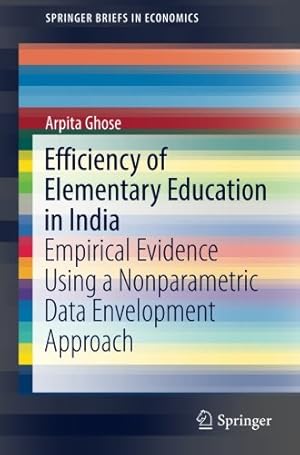 Seller image for Efficiency of Elementary Education in India: Empirical Evidence Using a Nonparametric Data Envelopment Approach (SpringerBriefs in Economics) by Ghose, Arpita [Paperback ] for sale by booksXpress