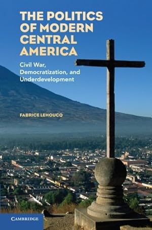 Seller image for The Politics of Modern Central America: Civil War, Democratization, and Underdevelopment by Lehoucq, Fabrice [Paperback ] for sale by booksXpress