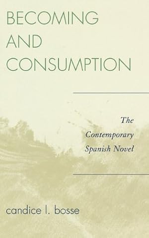 Image du vendeur pour Becoming and Consumption: The Contemporary Spanish Novel by Bosse, Candice L. [Hardcover ] mis en vente par booksXpress