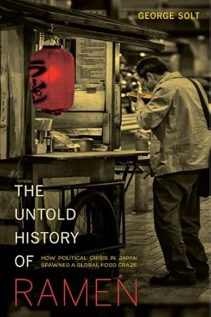 Immagine del venditore per The Untold History of Ramen: How Political Crisis in Japan Spawned a Global Food Craze (California Studies in Food and Culture) by Solt, George [Paperback ] venduto da booksXpress