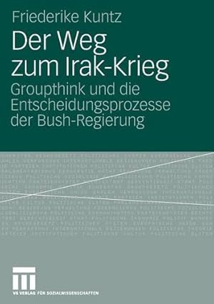 Seller image for Der Weg zum Irak-Krieg: Groupthink und die Entscheidungsprozesse der Bush-Regierung (German Edition) by Kuntz, Friederike [Paperback ] for sale by booksXpress