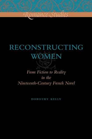 Seller image for Reconstructing Woman: From Fiction to Reality in the Nineteenth-Century French Novel by Kelly, Dorothy [Paperback ] for sale by booksXpress