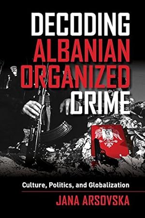 Seller image for Decoding Albanian Organized Crime: Culture, Politics, and Globalization by Arsovska, Jana [Paperback ] for sale by booksXpress