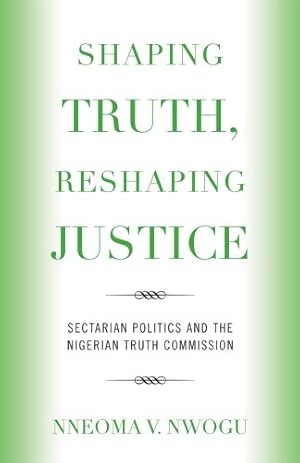 Imagen del vendedor de Shaping Truth, Reshaping Justice: Sectarian Politics and the Nigerian Truth Commission by Nwogu, Nneoma V. [Hardcover ] a la venta por booksXpress