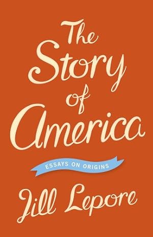Seller image for The Story of America: Essays on Origins by Lepore, Jill [Paperback ] for sale by booksXpress