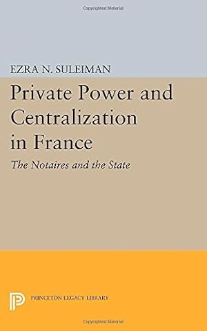 Seller image for Private Power and Centralization in France: The Notaires and the State (Princeton Legacy Library) by Suleiman, Ezra N. [Paperback ] for sale by booksXpress